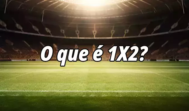 O que é 1X2? Saiba tudo sobre o principal mercado de apostas